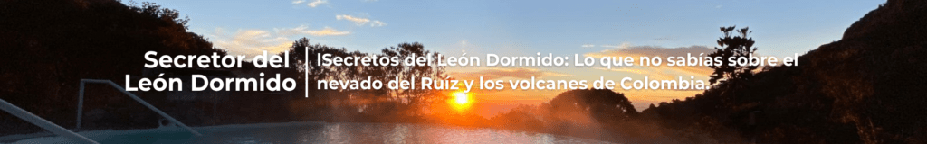 Secretos del León Dormido: Lo que no sabías sobre el nevado del Ruíz y los volcanes de Colombia.