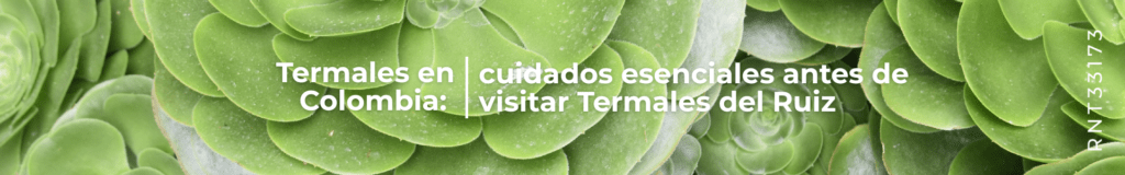 Termales en Colombia: cuidados esenciales antes de visitar Termales del Ruiz